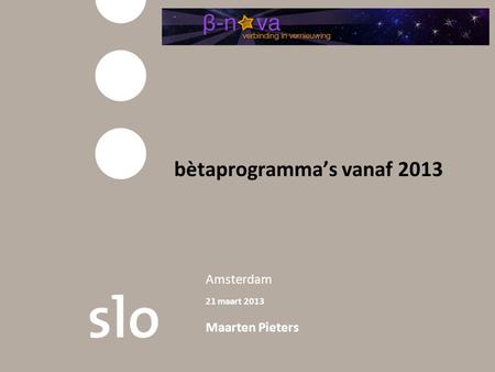 Amsterdam 21 maart 2013 Maarten Pieters bètaprogramma’s vanaf 2013.