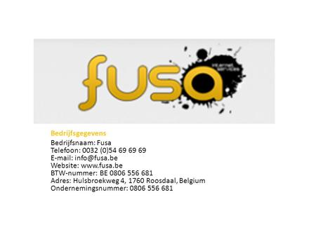 Bedrijfsgegevens Bedrijfsnaam: Fusa Telefoon: 0032 (0)54 69 69 69   Website:  BTW-nummer: BE 0806 556 681 Adres: Hulsbroekweg.