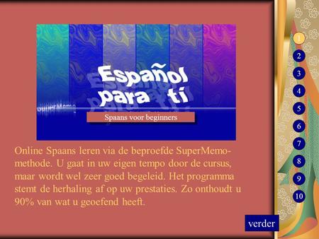 1 2 3 4 5 Spaans voor beginners 6 7 Online Spaans leren via de beproefde SuperMemo-methode. U gaat in uw eigen tempo door de cursus, maar wordt wel zeer.