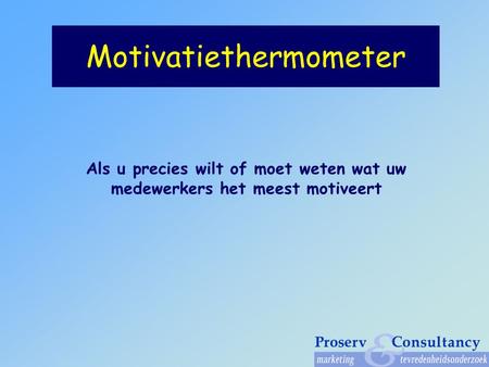 Motivatiethermometer Als u precies wilt of moet weten wat uw medewerkers het meest motiveert.