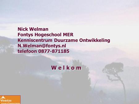 W e l k o m Nick Welman Fontys Hogeschool MER