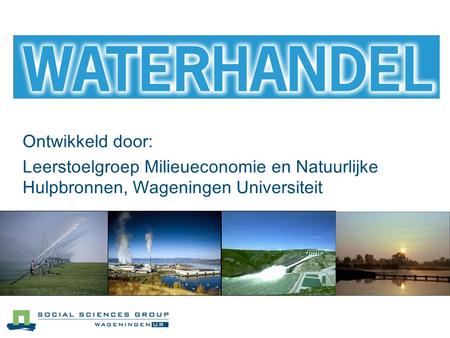 Ontwikkeld door: Leerstoelgroep Milieueconomie en Natuurlijke Hulpbronnen, Wageningen Universiteit.