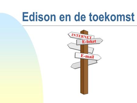 Edison en de toekomst E-mail INTERNET E-loket. Algemeen overzicht n Schooldirect n Schooldirect en de Edison-helpdesk n E-mail in Edison (Route400) n.