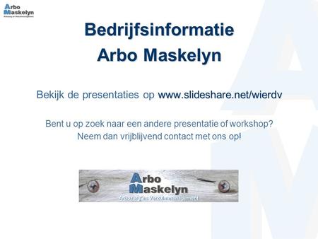 Bedrijfsinformatie Arbo Maskelyn www.slideshare.net/wierdv Bekijk de presentaties op www.slideshare.net/wierdv Bent u op zoek naar een andere presentatie.