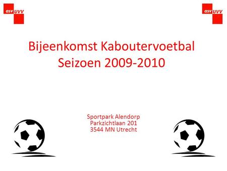 Bijeenkomst Kaboutervoetbal Seizoen 2009-2010 Sportpark Alendorp Parkzichtlaan 201 3544 MN Utrecht.