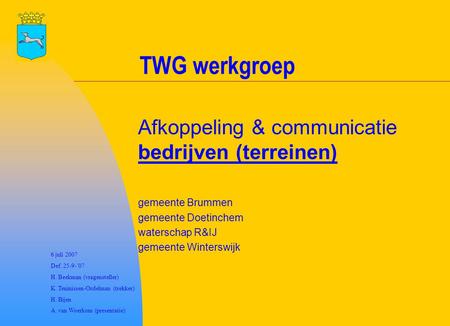 TWG werkgroep Afkoppeling & communicatie bedrijven (terreinen) gemeente Brummen gemeente Doetinchem waterschap R&IJ gemeente Winterswijk 6 juli 2007 Def.