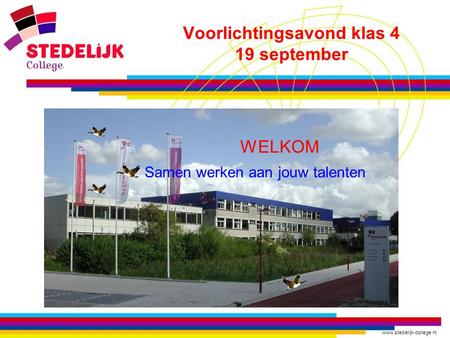 Www.stedelijk-college.nl Voorlichtingsavond klas 4 19 september WELKOM Samen werken aan jouw talenten.