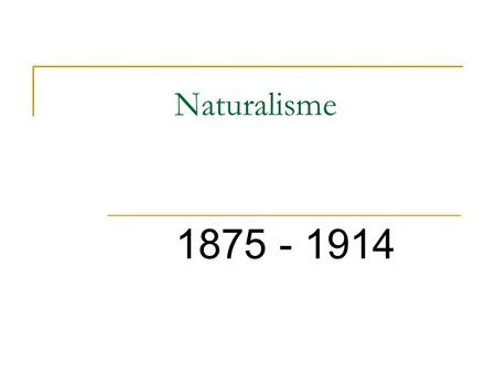Naturalisme 1875 - 1914.