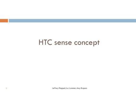 HTC sense concept  Jeffrey Happel, Luc Lommer, Amy Kuipers.