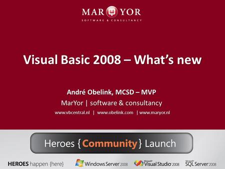 Visual Basic 2008 – What’s new André Obelink, MCSD – MVP MarYor | software & consultancy www.vbcentral.nl | www.obelink.com | www.maryor.nl.