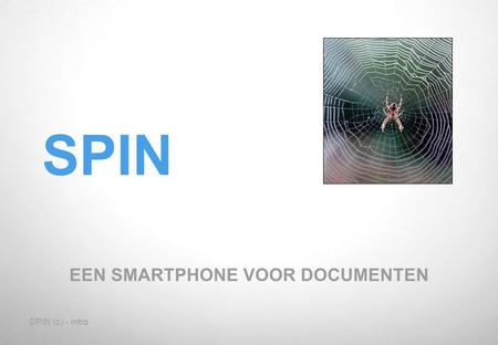 SPIN (c) - intro SPIN EEN SMARTPHONE VOOR DOCUMENTEN.