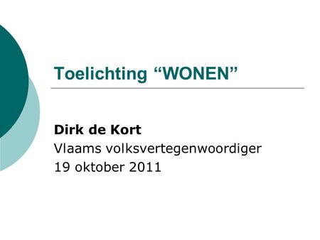 Toelichting “WONEN” Dirk de Kort Vlaams volksvertegenwoordiger 19 oktober 2011.