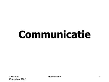 Communicatie Pearson Education, 2002 Hoofdstuk 9.