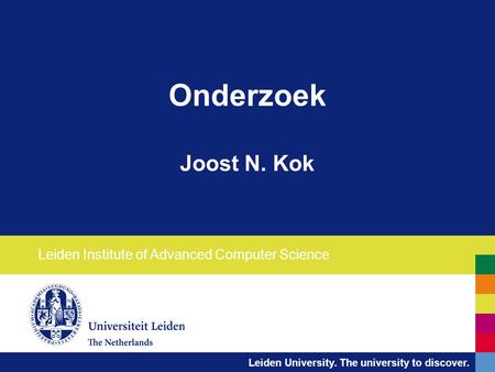 Leiden University. The university to discover. Onderzoek Joost N. Kok Leiden Institute of Advanced Computer Science.
