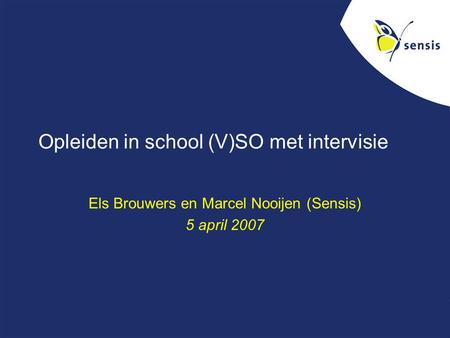Opleiden in school (V)SO met intervisie Els Brouwers en Marcel Nooijen (Sensis) 5 april 2007.