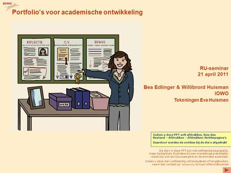 Portfolio’s voor academische ontwikkeling RU-seminar 21 april 2011 Bea Edlinger & Willibrord Huisman IOWO Tekeningen Eva Huisman De dia’s in deze PPT zijn.