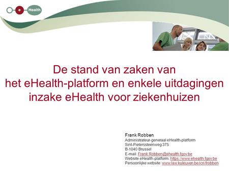 De stand van zaken van het eHealth-platform en enkele uitdagingen inzake eHealth voor ziekenhuizen Frank Robben Administrateur-generaal eHealth-platform.