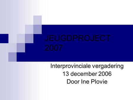 Interprovinciale vergadering 13 december 2006 Door Ine Plovie