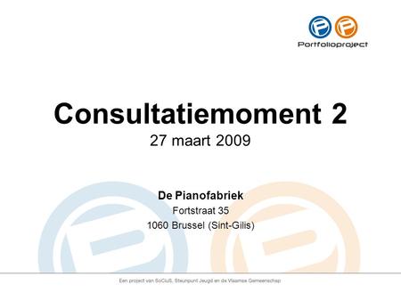 Consultatiemoment 2 27 maart 2009 De Pianofabriek Fortstraat 35 1060 Brussel (Sint-Gilis)