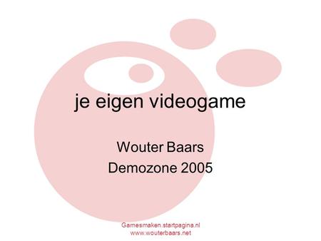 Gamesmaken.startpagina.nl www.wouterbaars.net je eigen videogame Wouter Baars Demozone 2005.