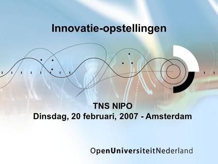 Innovatie-opstellingen TNS NIPO Dinsdag, 20 februari, 2007 - Amsterdam.