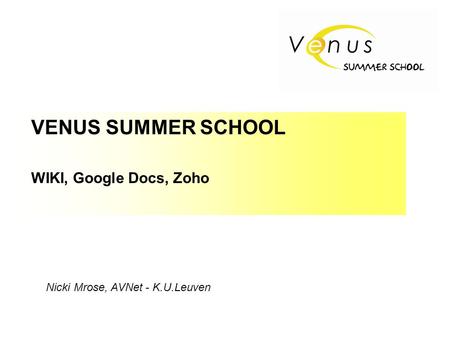 VENUS SUMMER SCHOOL WIKI, Google Docs, Zoho Nicki Mrose, AVNet - K.U.Leuven.