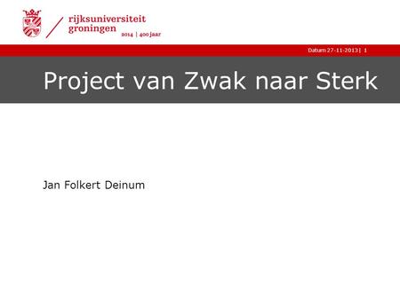 |Datum 27-11-20131 Project van Zwak naar Sterk Jan Folkert Deinum.