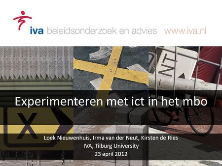 Experimenteren met ict in het mbo Loek Nieuwenhuis, Irma van der Neut, Kirsten de Ries IVA, Tilburg University 23 april 2012.
