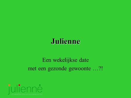 Julienne Een wekelijkse date met een gezonde gewoonte …?!