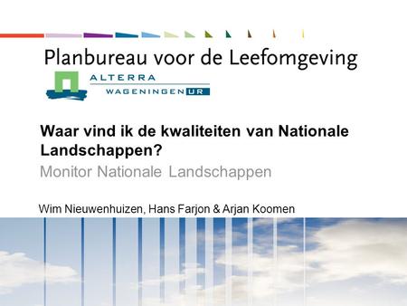Waar vind ik de kwaliteiten van Nationale Landschappen? Monitor Nationale Landschappen Wim Nieuwenhuizen, Hans Farjon & Arjan Koomen.