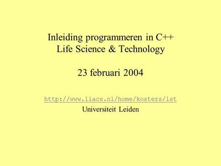 Inleiding programmeren in C++ Life Science & Technology 23 februari 2004  Universiteit Leiden.