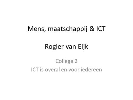 Mens, maatschappij & ICT Rogier van Eijk