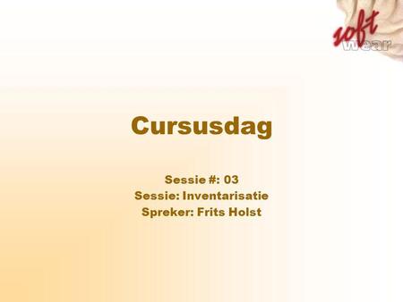 Cursusdag Sessie #: 03 Sessie: Inventarisatie Spreker: Frits Holst.