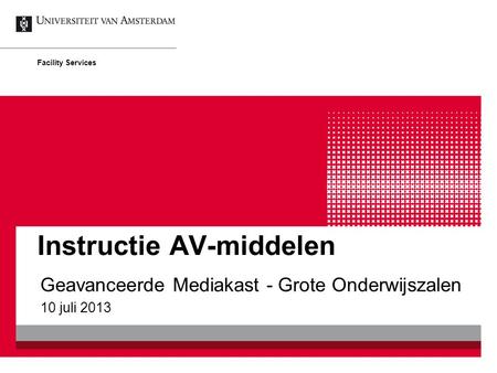 Instructie AV-middelen Geavanceerde Mediakast - Grote Onderwijszalen 10 juli 2013 Facility Services.