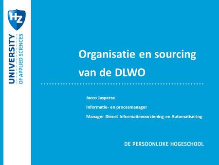 Organisatie en sourcing van de DLWO Jacco Jasperse Informatie- en procesmanager Manager Dienst Informatievoorziening en Automatisering.
