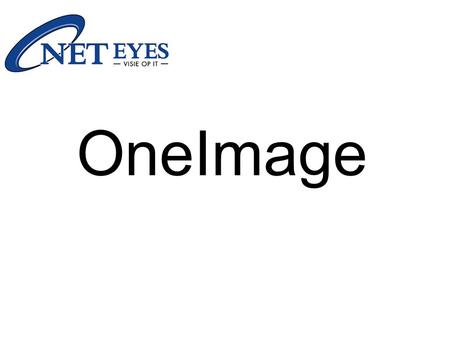 OneImage. In het verleden –Een image voor iedere type PC of laptop –Onmogelijk versie beheer te gebruiken –Veel schijfruimte nodig om alle images op te.