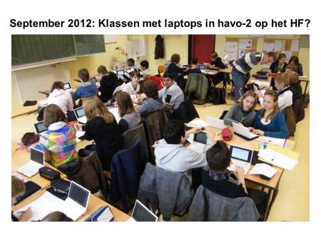September 2012: Klassen met laptops in havo-2 op het HF?