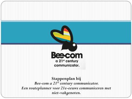 Stappenplan bij Bee-com a 21st century communicator