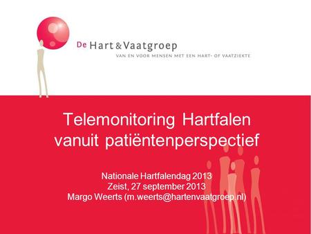 Telemonitoring Hartfalen vanuit patiëntenperspectief Nationale Hartfalendag 2013 Zeist, 27 september 2013 Margo Weerts (m.weerts@hartenvaatgroep.nl)