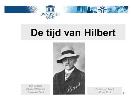 De tijd van Hilbert Bert Seghers Vakgroep Wiskunde Universiteit Gent