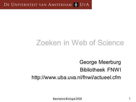 Bachelors Biologie 2008 1 Zoeken in Web of Science George Meerburg Bibliotheek FNWI