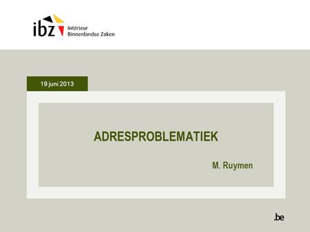 19 juni 2013 ADRESPROBLEMATIEK M. Ruymen.