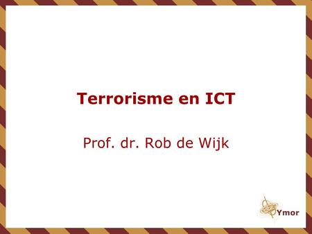 Terrorisme en ICT Prof. dr. Rob de Wijk.