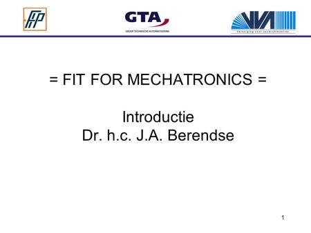 = FIT FOR MECHATRONICS = Introductie Dr. h.c. J.A. Berendse