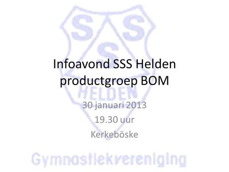 Infoavond SSS Helden productgroep BOM 30 januari 2013 19.30 uur Kerkeböske.