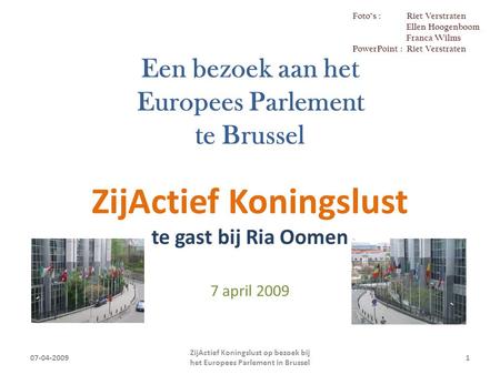 Een bezoek aan het Europees Parlement te Brussel ZijActief Koningslust te gast bij Ria Oomen 7 april 2009 07-04-20091 ZijActief Koningslust op bezoek bij.