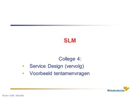 BI blok 1.4 EBI 2005-2006 SLM College 4: Service Design (vervolg) Voorbeeld tentamenvragen.