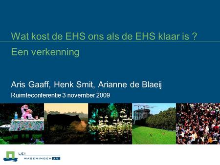 Wat kost de EHS ons als de EHS klaar is ? Een verkenning Aris Gaaff, Henk Smit, Arianne de Blaeij Ruimteconferentie 3 november 2009.