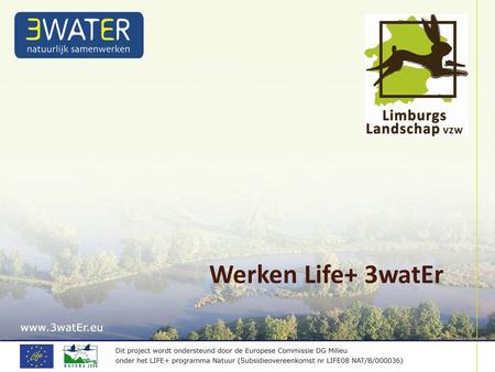 Werken Life+ 3watEr. - Missie LILA wil in belangrijke mate bijdragen aan het behoud, herstel en ontwikkeling van het natuur-en cultuurhistorisch erfgoed.