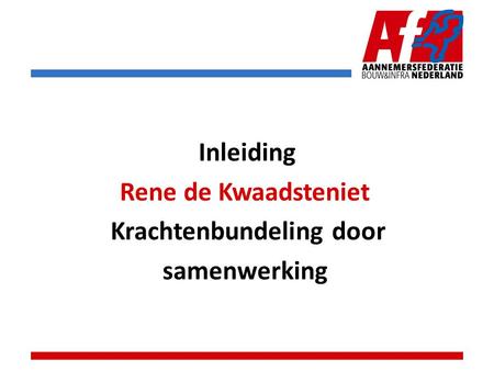 Inleiding Rene de Kwaadsteniet Krachtenbundeling door samenwerking.